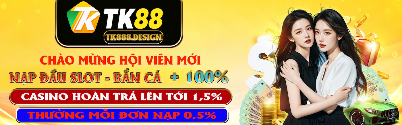 Chào mừng hội viên mới TK88, nạp đầu slot bắn cá tặng 100%